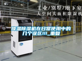 行业新闻降温除湿机在日常使用中的几个误区!!!_重复