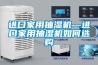 进口家用抽湿机—进口家用抽湿机如何选购