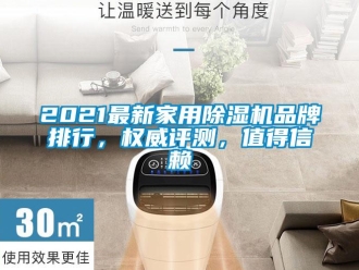 企业新闻2021最新家用除湿机品牌排行，权威评测，值得信赖