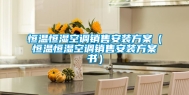 恒温恒湿空调销售安装方案（恒温恒湿空调销售安装方案书）