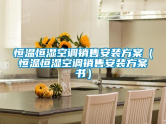 知识百科恒温恒湿空调销售安装方案（恒温恒湿空调销售安装方案书）