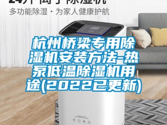 行业新闻杭州桥梁专用除湿机安装方法-热泵低温除湿机用途(2022已更新)