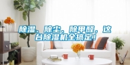 除湿、除尘、除甲醛，这台除湿机全搞定！