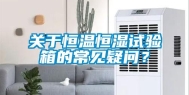 关于恒温恒湿试验箱的常见疑问？
