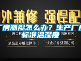 企业新闻厂房潮湿怎么办？生产厂房标准温湿度
