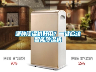 行业新闻哪种除湿机好用？一键启动智能除湿机