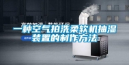 一种空气拍洗柔软机抽湿装置的制作方法