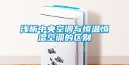 浅析中央空调与恒温恒湿空调的区别