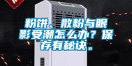 粉饼、散粉与眼影受潮怎么办？保存有秘诀。