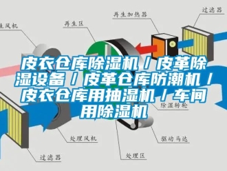 企业新闻皮衣仓库除湿机／皮革除湿设备／皮革仓库防潮机／皮衣仓库用抽湿机／车间用除湿机