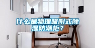 什么是物理吸附式除湿防潮柜？