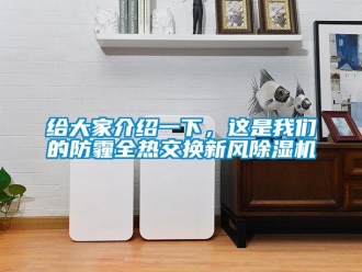 企业新闻给大家介绍一下，这是我们的防霾全热交换新风除湿机