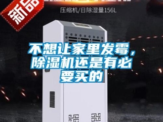 企业新闻不想让家里发霉，除湿机还是有必要买的