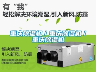 行业新闻重庆除湿机／重庆除湿机／重庆除湿机