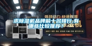 求除湿机品牌前十名排行,有哪些比较推荐？
