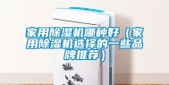 家用除湿机哪种好（家用除湿机选择的一些品牌推荐）