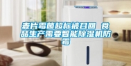 麦片霉菌超标被召回 食品生产需要智能除湿机防霉