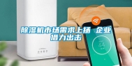 除湿机市场需求上扬 企业借力出击