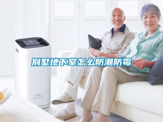 企业新闻别墅地下室怎么防潮防霉