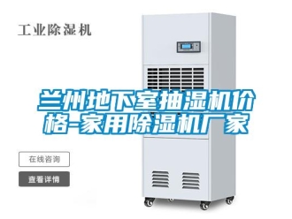 企业新闻兰州地下室抽湿机价格-家用除湿机厂家