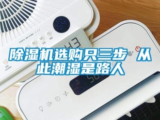 行业新闻除湿机选购只三步 从此潮湿是路人