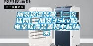 加装除湿装置【二次挂网】-加装35kv配电室除湿装置预中标结果