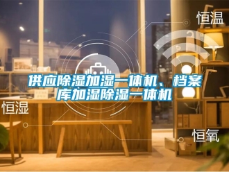 行业新闻供应除湿加湿一体机、档案库加湿除湿一体机