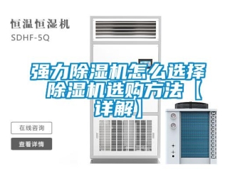 行业新闻强力除湿机怎么选择 除湿机选购方法【详解】