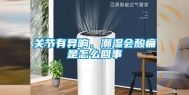 关节有异响、潮湿会酸痛是怎么回事