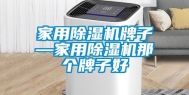 家用除湿机牌子—家用除湿机那个牌子好