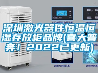 知识百科深圳激光器件恒温恒湿存放柜品牌(喜大普奔！2022已更新)