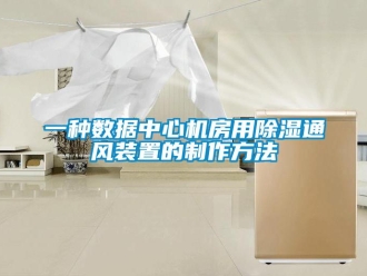 行业新闻一种数据中心机房用除湿通风装置的制作方法