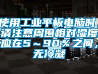 企业新闻使用工业平板电脑时，请注意周围相对湿度应在5～90％之间，无冷凝