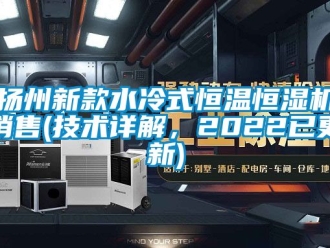 知识百科扬州新款水冷式恒温恒湿机销售(技术详解，2022已更新)