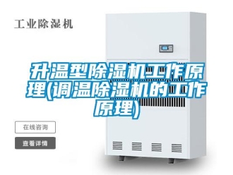 行业新闻升温型除湿机工作原理(调温除湿机的工作原理)