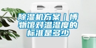 除湿机方案｜博物馆对温湿度的标准是多少