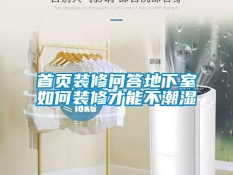 企业新闻首页装修问答地下室如何装修才能不潮湿