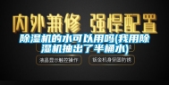 除湿机的水可以用吗(我用除湿机抽出了半桶水)