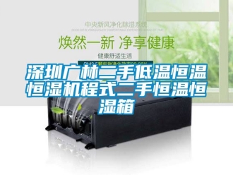 知识百科深圳广林二手低温恒温恒湿机程式二手恒温恒湿箱