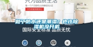 做了防水还是潮湿？也许除湿机没开机