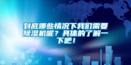 到底哪些情况下我们需要除湿机呢？具体的了解一下吧！