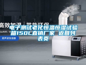 知识百科电子测试老化恒温恒湿试验箱150L直销厂家 返回列表页