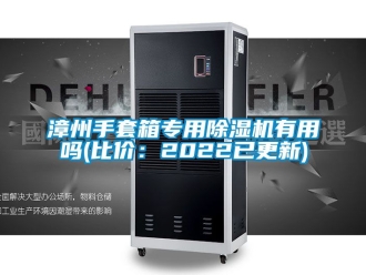 行业新闻漳州手套箱专用除湿机有用吗(比价：2022已更新)