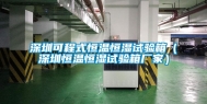 深圳可程式恒温恒湿试验箱（深圳恒温恒湿试验箱厂家）