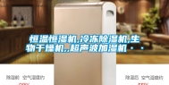 恒温恒湿机,冷冻除湿机,生物干燥机,,超声波加湿机··