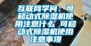 互联网学问：可移动式除湿机使用注意什么 可移动式除湿机使用注意事项