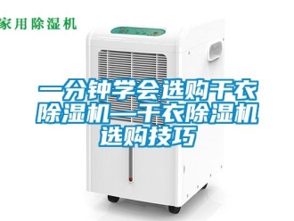 行业新闻一分钟学会选购干衣除湿机—干衣除湿机选购技巧