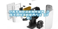 仓库专用除湿机如何保养 仓库专用除湿机保养方法【详解】