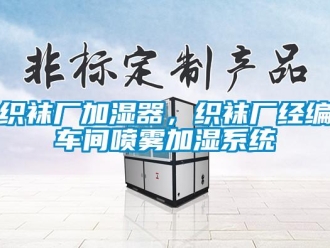 知识百科织袜厂加湿器，织袜厂经编车间喷雾加湿系统