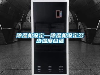 行业新闻除湿机设定—除湿机设定多少温度合适